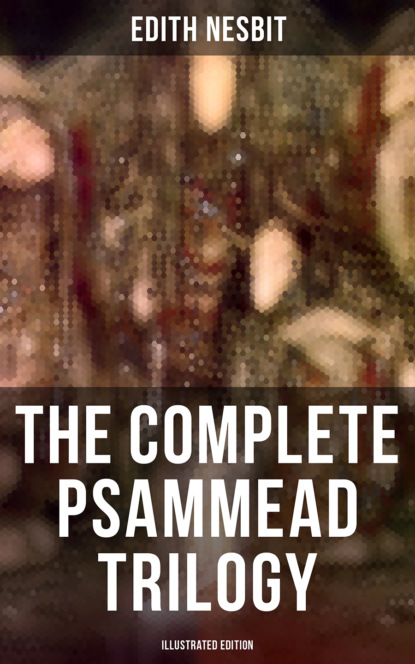 Эдит Несбит - The Complete Psammead Trilogy (Illustrated Edition)