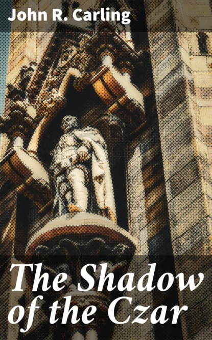 John R. Carling - The Shadow of the Czar