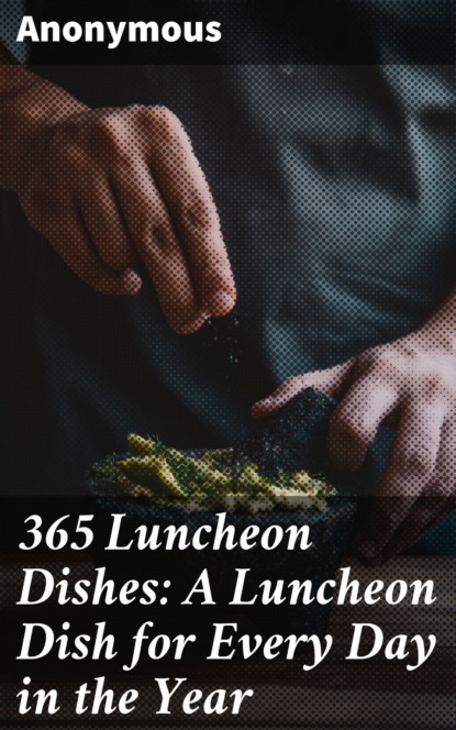 Anonymous - 365 Luncheon Dishes: A Luncheon Dish for Every Day in the Year