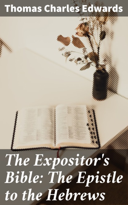 

The Expositor's Bible: The Epistle to the Hebrews