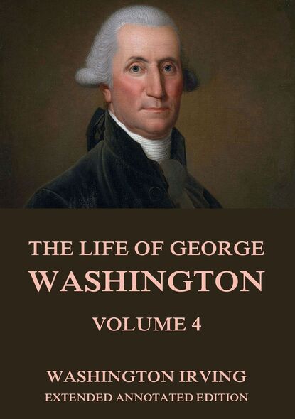 Washington Irving - The Life Of George Washington, Vol. 4