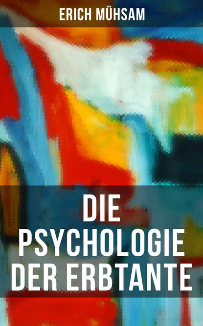 Erich  Muhsam - Die Psychologie der Erbtante