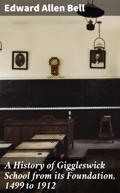 

A History of Giggleswick School from its Foundation, 1499 to 1912