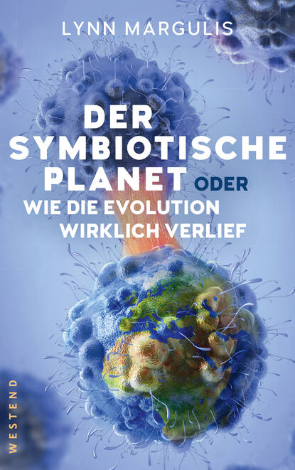 Lynn  Margulis - Der symbiotische Planet oder Wie die Evolution wirklich verlief