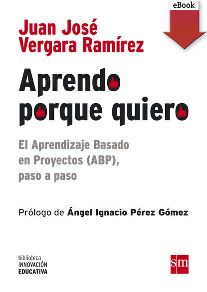 Juan José Vergara Ramírez - Aprendo porque quiero: El Aprendizaje Basado en Proyectos (ABP), paso a paso