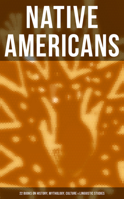 Льюис Спенс - Native Americans: 22 Books on History, Mythology, Culture & Linguistic Studies