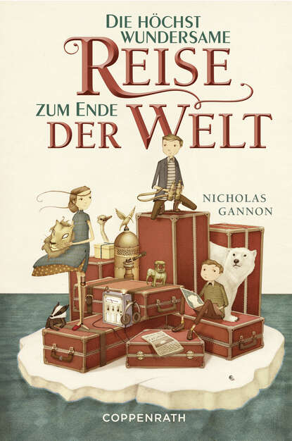 Nicholas  Gannon - Die höchst wundersame Reise zum Ende der Welt