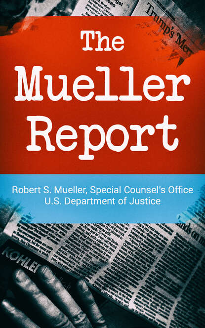 Robert S. Mueller - The Mueller Report: Report on the Investigation into Russian Interference in the 2016 Presidential Election