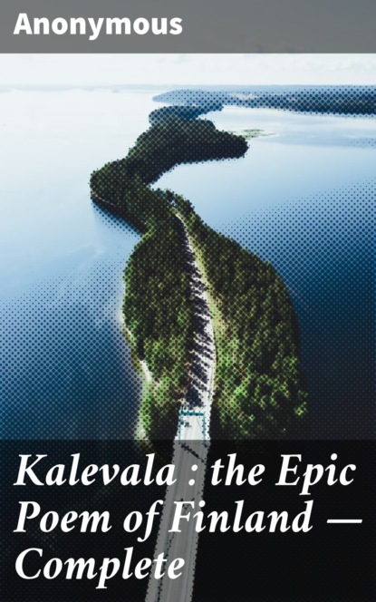 Anonymous - Kalevala : the Epic Poem of Finland — Complete