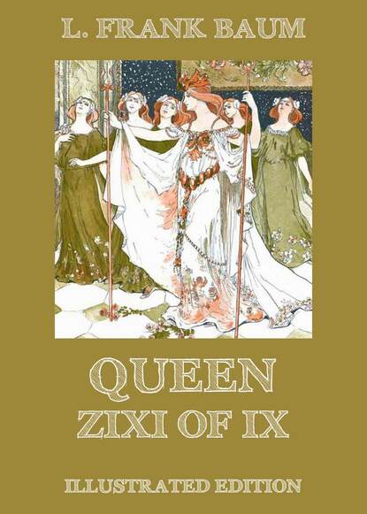 Лаймен Фрэнк Баум - Queen Zixi Of Ix