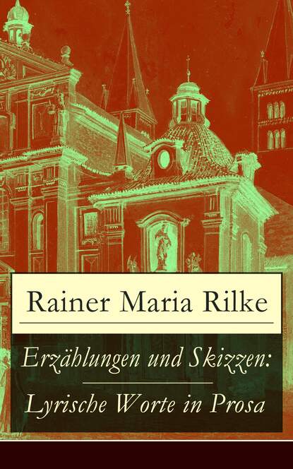 Rainer Maria Rilke — Erz?hlungen und Skizzen: Lyrische Worte in Prosa