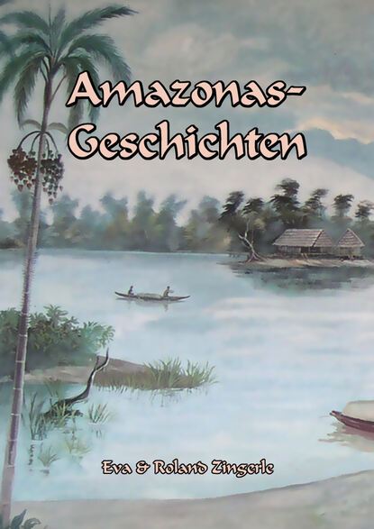 Roland  Zingerle - Amazonas-Geschichten