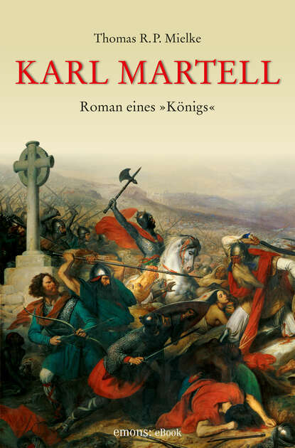 Karl Martell -  Der erste Karolinger (Thomas R.P. Mielke). 