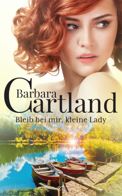 Барбара Картленд - Bleib bei mir, kleine Lady
