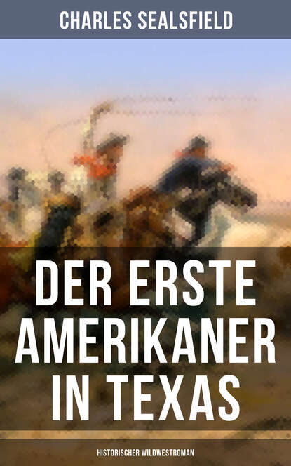 Charles Sealsfield — Der erste Amerikaner in Texas (Historischer Wildwestroman)