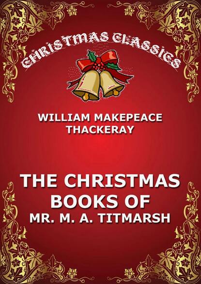 William Makepeace Thackeray - The Christmas Book Of Mr. Titmarsh