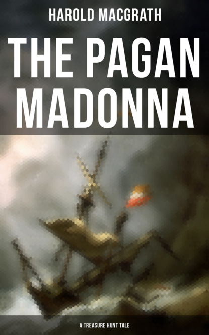 Harold MacGrath - The Pagan Madonna (A Treasure Hunt Tale)