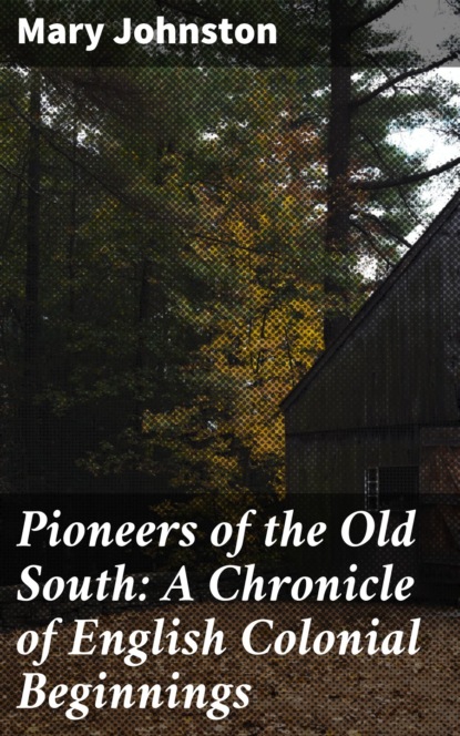 Mary Johnston - Pioneers of the Old South: A Chronicle of English Colonial Beginnings