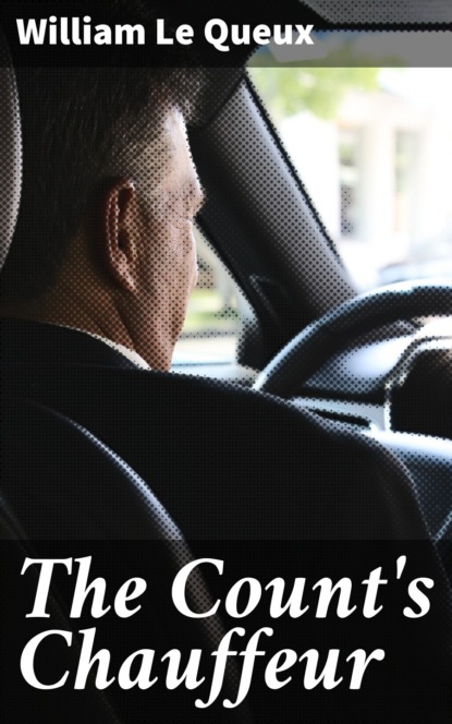 William Le Queux - The Count's Chauffeur
