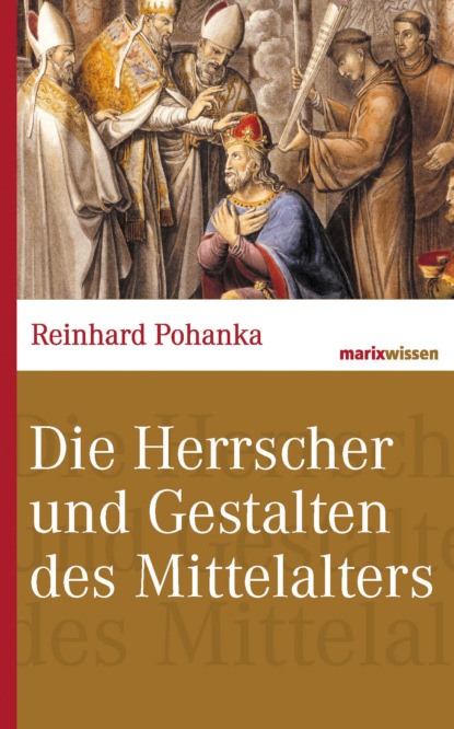 Reinhard Pohanka - Die Herrscher und Gestalten des Mittelalters