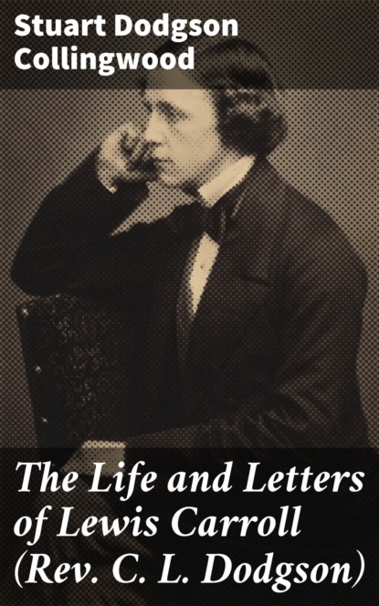 Stuart Dodgson Collingwood - The Life and Letters of Lewis Carroll (Rev. C. L. Dodgson)