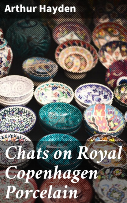 Arthur Hayden - Chats on Royal Copenhagen Porcelain