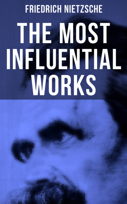 Friedrich Nietzsche - The Most Influential Works of Friedrich Nietzsche