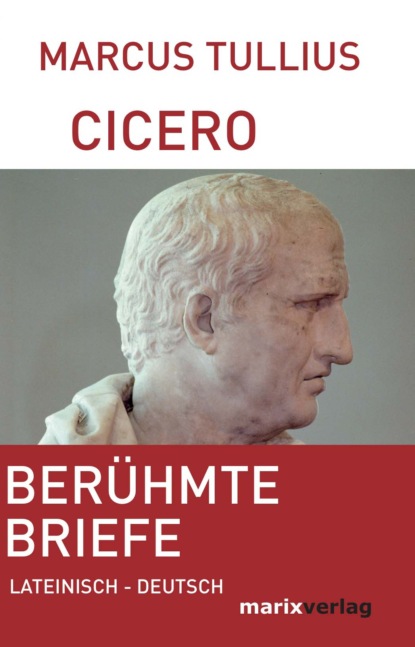 Marcus Tullius Cicero - Berühmte Briefe