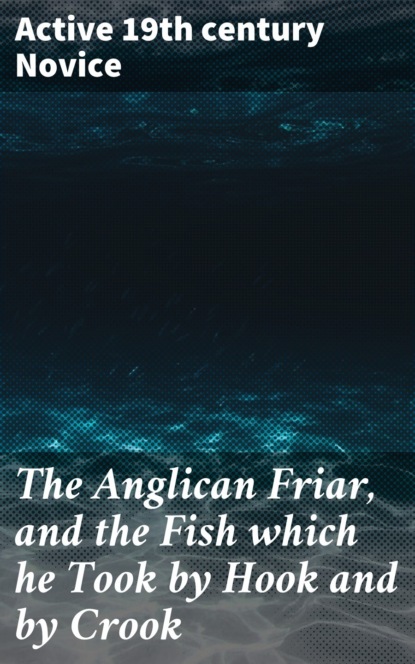 

The Anglican Friar, and the Fish which he Took by Hook and by Crook