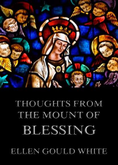 Ellen Gould White - Thoughts from the Mount Of Blessing