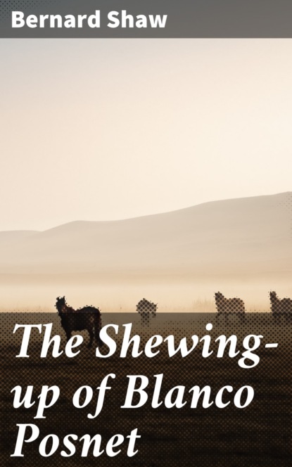 Bernard Shaw - The Shewing-up of Blanco Posnet