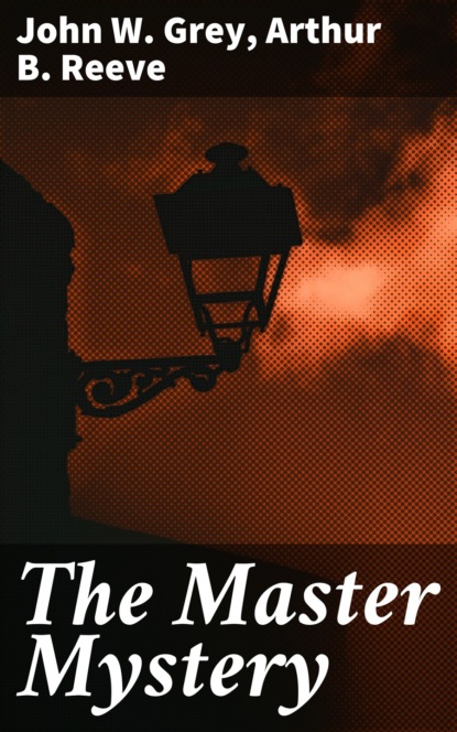 Arthur B. Reeve - The Master Mystery
