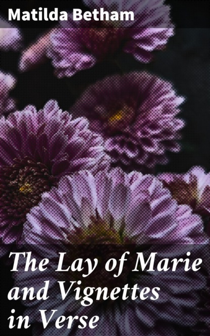 

The Lay of Marie and Vignettes in Verse