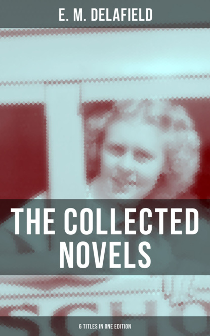 E. M. Delafield - THE COLLECTED NOVELS OF E. M. DELAFIELD (6 Titles in One Edition)