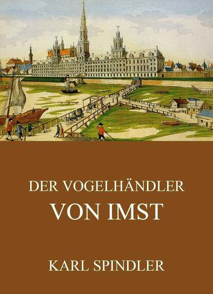 Karl Spindler - Der Vogelhändler von Imst