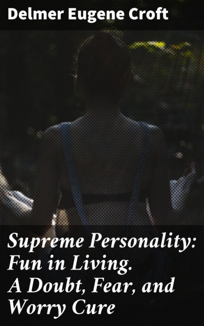 

Supreme Personality: Fun in Living. A Doubt, Fear, and Worry Cure