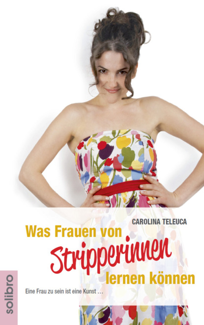 Carolina  Teleuca - Was Frauen von Stripperinnen lernen können