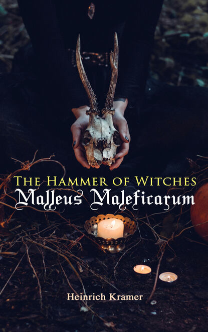 Heinrich  Kramer - The Hammer of Witches: Malleus Maleficarum