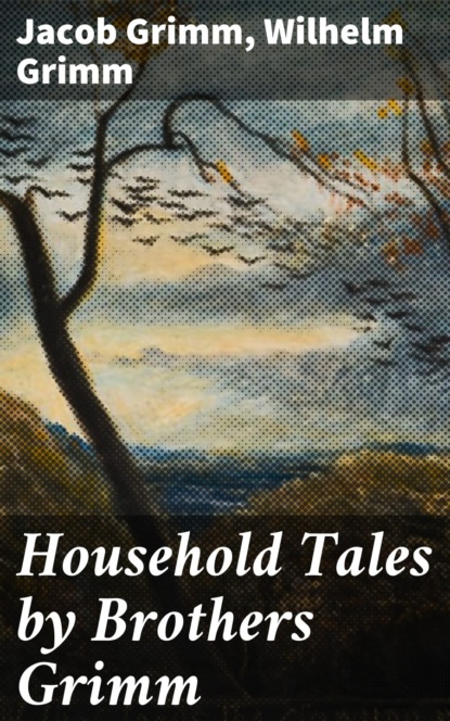 Jacob Grimm - Household Tales by Brothers Grimm