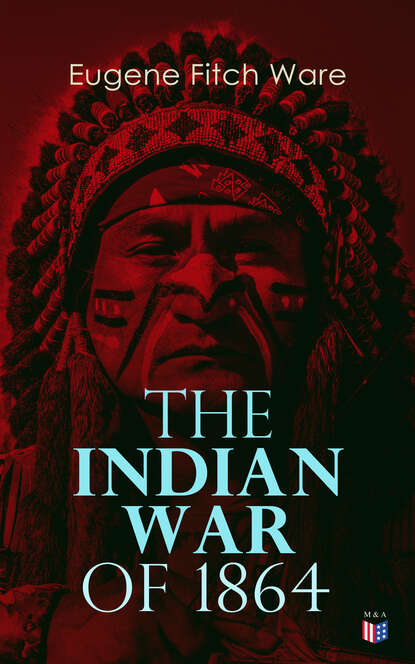 Eugene Fitch Ware - The Indian War of 1864