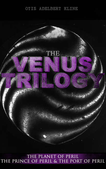 Otis Adelbert Kline - THE VENUS TRILOGY: The Planet of Peril, The Prince of Peril & The Port of Peril