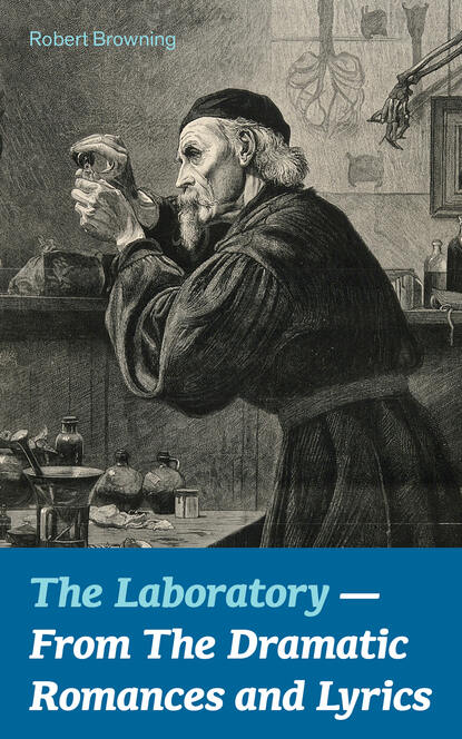 Robert Browning - The Laboratory  - From The Dramatic Romances and Lyrics