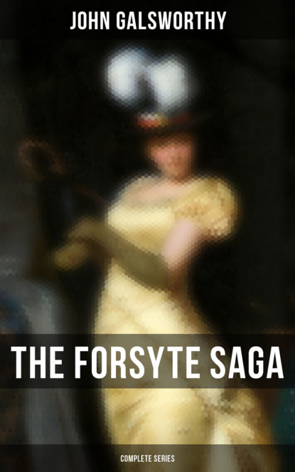 John Galsworthy — THE COMPLETE FORSYTE SAGA SERIES: The Forsyte Saga, A Modern Comedy, End of the Chapter & On Forsyte 'Change (A Prequel)