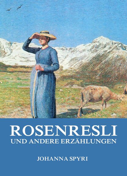 Johanna Spyri - Rosenresli und andere Erzählungen