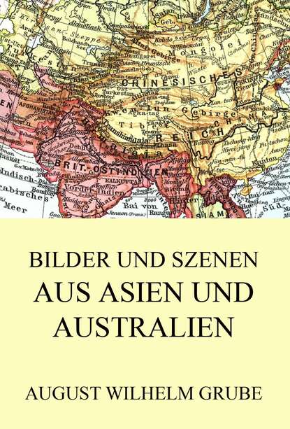 August Wilhelm Grube - Bilder und Szenen aus Asien und Australien