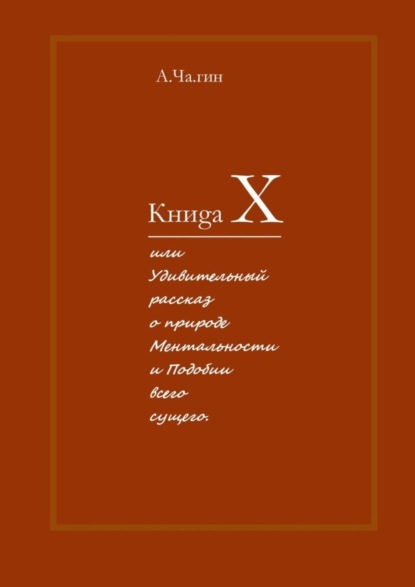 А.Ча.гин - Книgа Х. Или Удивительный рассказ о природе Ментальности и Подобии всего сущего