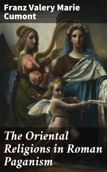 

The Oriental Religions in Roman Paganism