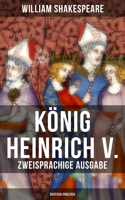 William Shakespeare - König Heinrich V. (Zweisprachige Ausgabe: Deutsch-Englisch)