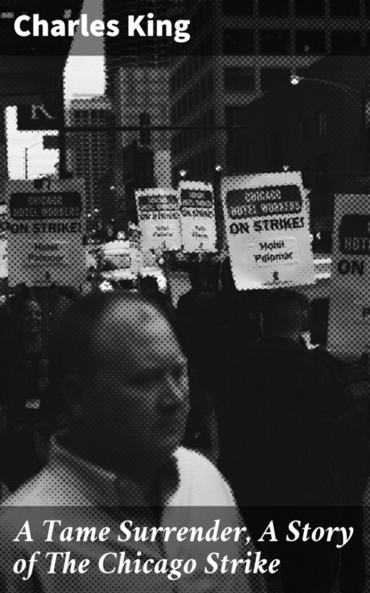 Charles  King - A Tame Surrender, A Story of The Chicago Strike