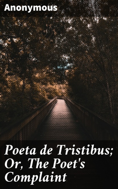 Anonymous - Poeta de Tristibus; Or, The Poet's Complaint